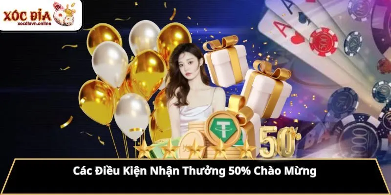 Các Điều Kiện Nhận Thưởng 50% Chào Mừng