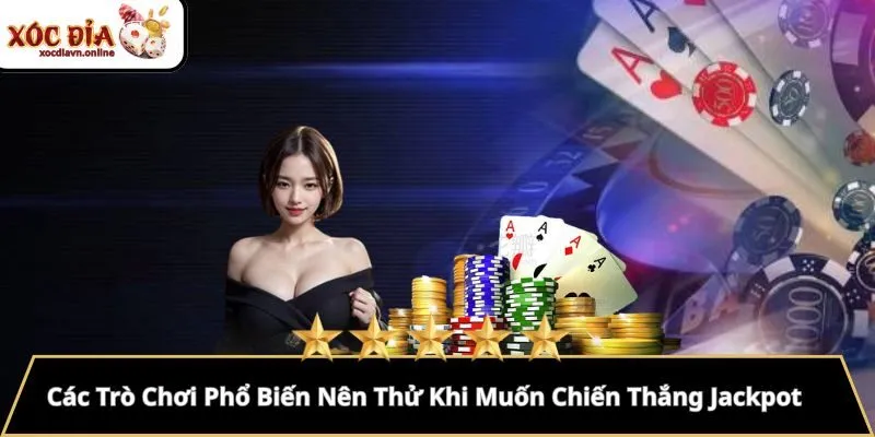 Các Trò Chơi Phổ Biến Nên Thử Khi Muốn Chiến Thắng Jackpot