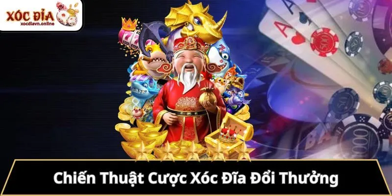 Chiến Thuật Cược Xóc Đĩa Đổi Thưởng