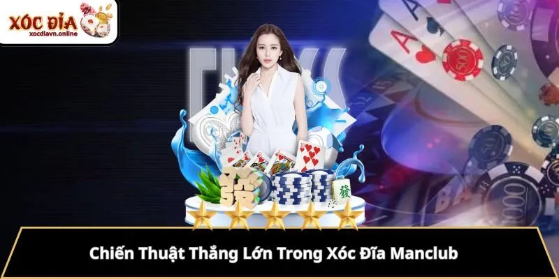 Chiến Thuật Thắng Lớn Trong Xóc Đĩa Manclub 