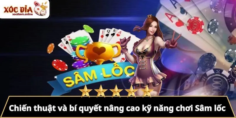 Chiến thuật và bí quyết nâng cao kỹ năng chơi Sâm lốc