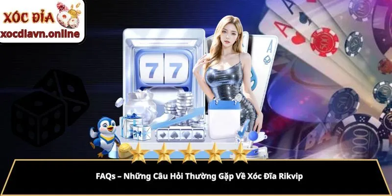 FAQs – Những Câu Hỏi Thường Gặp Về Xóc Đĩa Rikvip