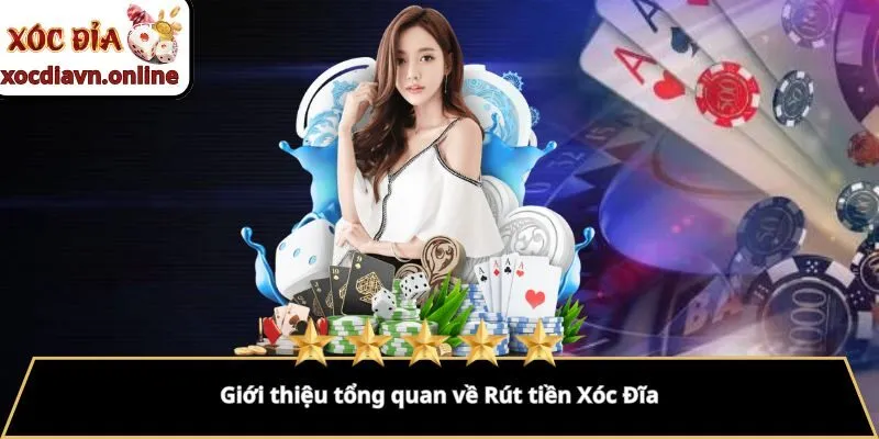 Giới thiệu tổng quan về Rút tiền Xóc Đĩa