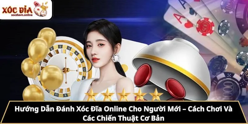 Hướng dẫn đánh xóc đĩa online cho người mới