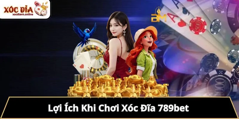 Lợi Ích Khi Chơi Xóc Đĩa 789bet