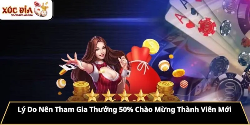 Lý Do Nên Tham Gia Thưởng 50% Chào Mừng Thành Viên Mới